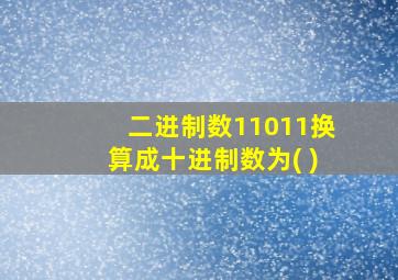 二进制数11011换算成十进制数为( )